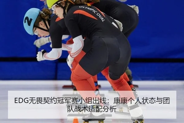 EDG无畏契约冠军赛小组出线：康康个人状态与团队战术适配分析